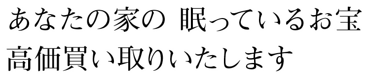 家に眠っているお宝高価買取致します。